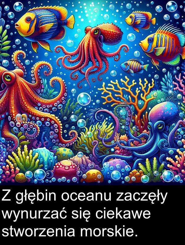 głębin: Z głębin oceanu zaczęły wynurzać się ciekawe stworzenia morskie.