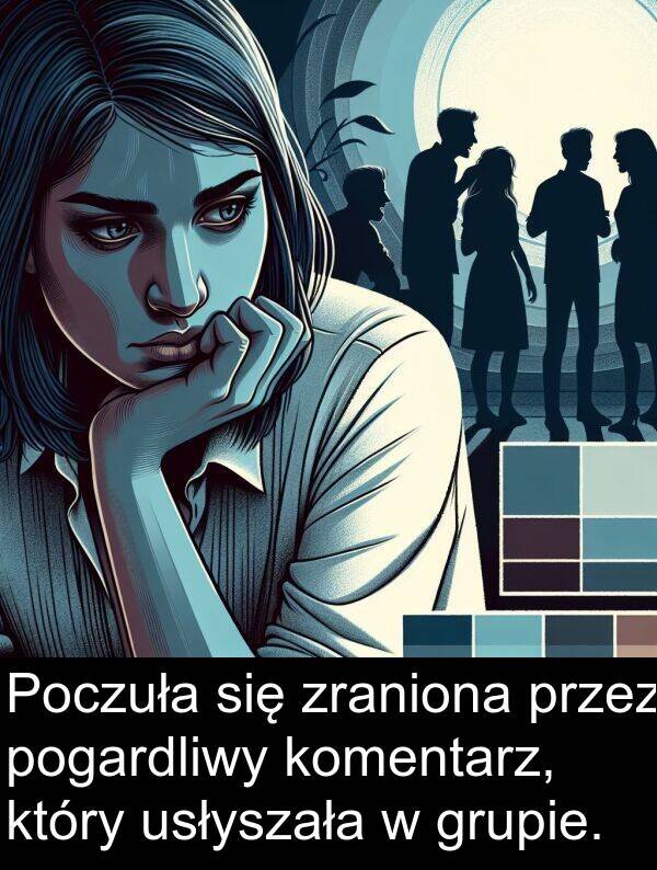 grupie: Poczuła się zraniona przez pogardliwy komentarz, który usłyszała w grupie.