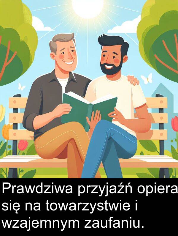 zaufaniu: Prawdziwa przyjaźń opiera się na towarzystwie i wzajemnym zaufaniu.