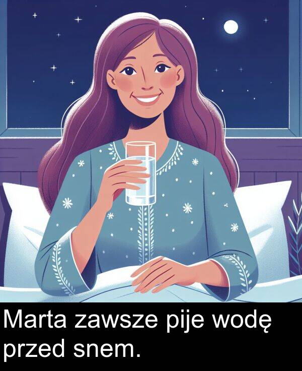 zawsze: Marta zawsze pije wodę przed snem.