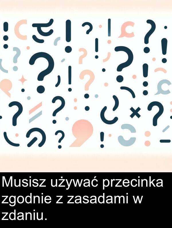 używać: Musisz używać przecinka zgodnie z zasadami w zdaniu.