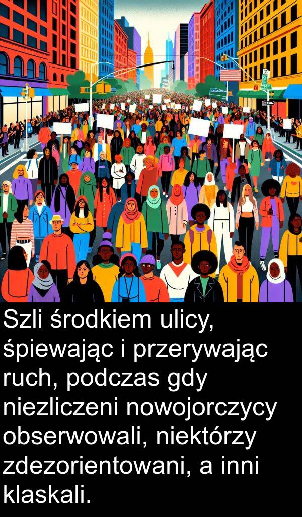 ulicy: Szli środkiem ulicy, śpiewając i przerywając ruch, podczas gdy niezliczeni nowojorczycy obserwowali, niektórzy zdezorientowani, a inni klaskali.