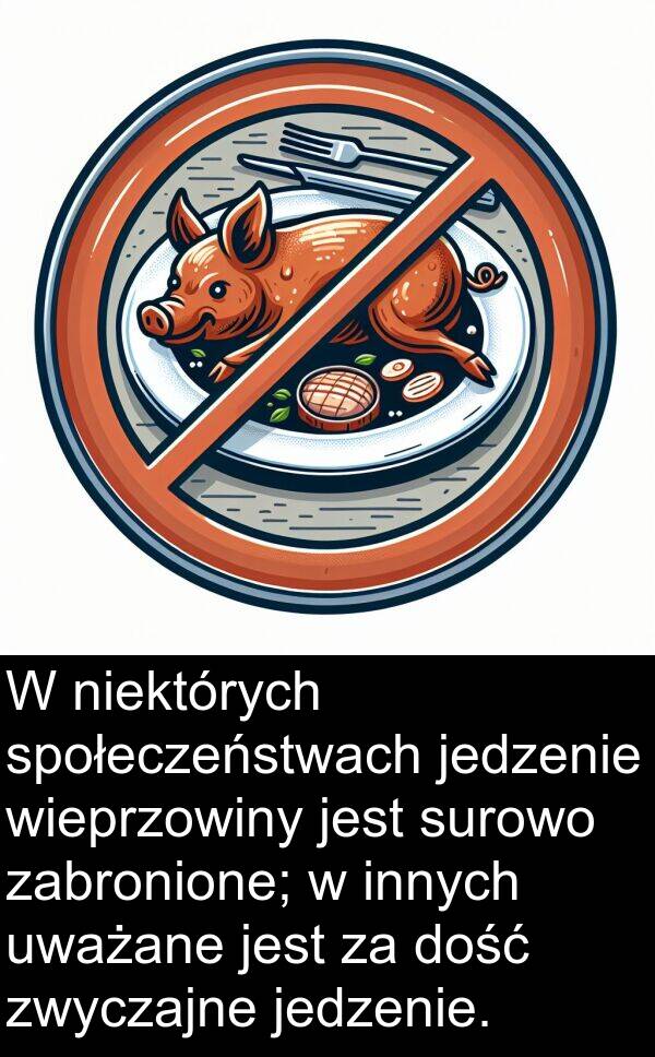 jedzenie: W niektórych społeczeństwach jedzenie wieprzowiny jest surowo zabronione; w innych uważane jest za dość zwyczajne jedzenie.