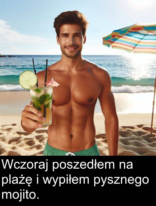 poszedłem: Wczoraj poszedłem na plażę i wypiłem pysznego mojito.