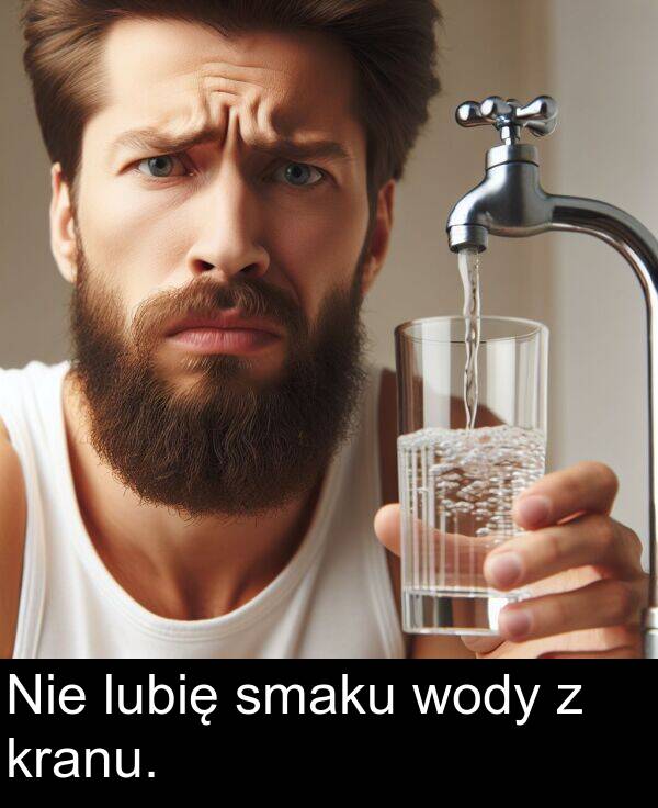 lubię: Nie lubię smaku wody z kranu.