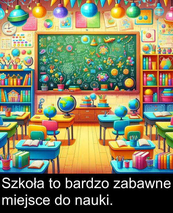 zabawne: Szkoła to bardzo zabawne miejsce do nauki.