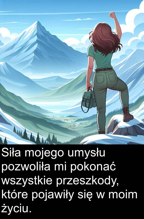 życiu: Siła mojego umysłu pozwoliła mi pokonać wszystkie przeszkody, które pojawiły się w moim życiu.