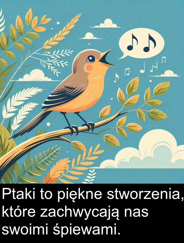 zachwycają: Ptaki to piękne stworzenia, które zachwycają nas swoimi śpiewami.