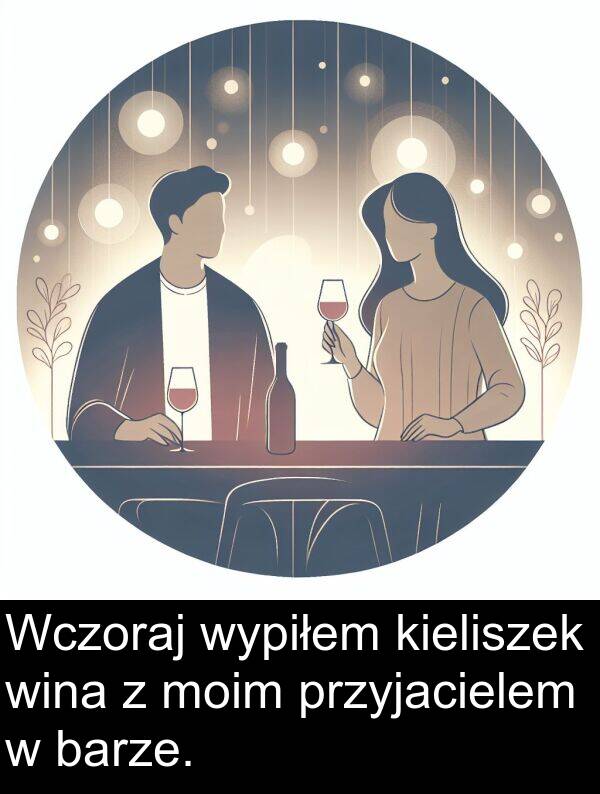 kieliszek: Wczoraj wypiłem kieliszek wina z moim przyjacielem w barze.