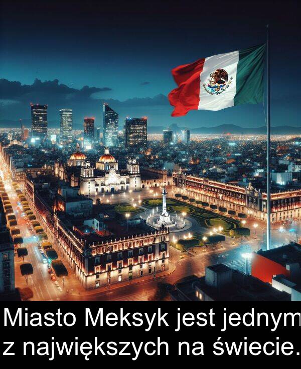 jednym: Miasto Meksyk jest jednym z największych na świecie.