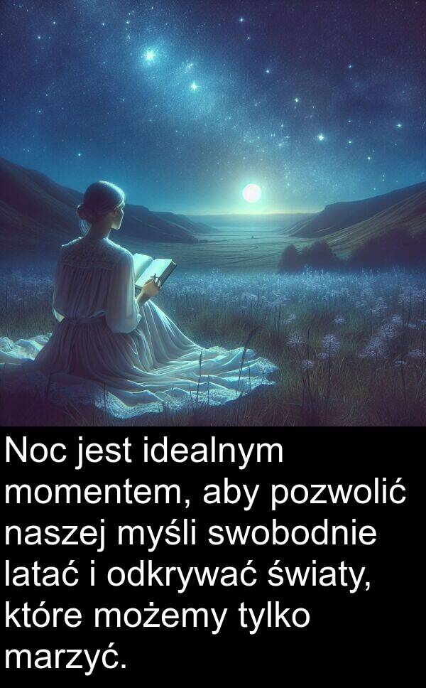 marzyć: Noc jest idealnym momentem, aby pozwolić naszej myśli swobodnie latać i odkrywać światy, które możemy tylko marzyć.