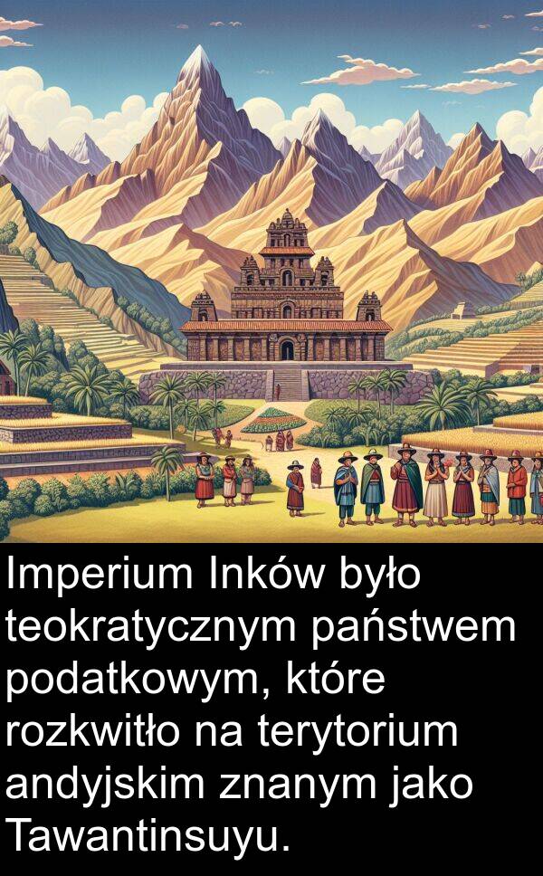 andyjskim: Imperium Inków było teokratycznym państwem podatkowym, które rozkwitło na terytorium andyjskim znanym jako Tawantinsuyu.