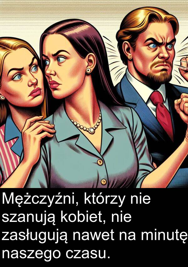 czasu: Mężczyźni, którzy nie szanują kobiet, nie zasługują nawet na minutę naszego czasu.