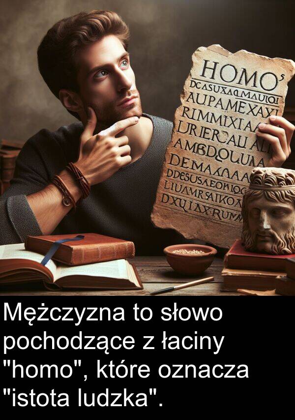 łaciny: Mężczyzna to słowo pochodzące z łaciny "homo", które oznacza "istota ludzka".