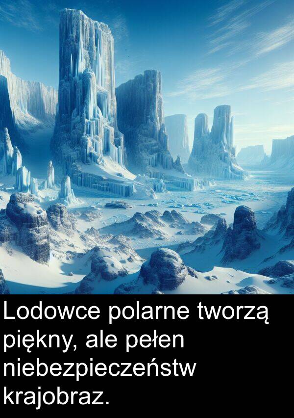 ale: Lodowce polarne tworzą piękny, ale pełen niebezpieczeństw krajobraz.