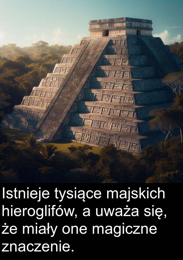 magiczne: Istnieje tysiące majskich hieroglifów, a uważa się, że miały one magiczne znaczenie.