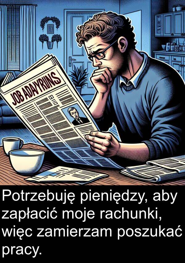 moje: Potrzebuję pieniędzy, aby zapłacić moje rachunki, więc zamierzam poszukać pracy.