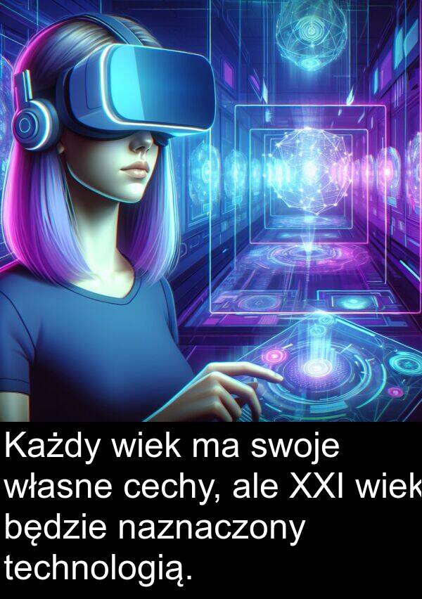 cechy: Każdy wiek ma swoje własne cechy, ale XXI wiek będzie naznaczony technologią.