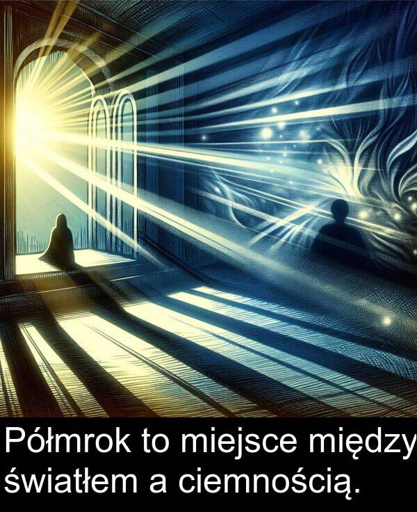 ciemnością: Półmrok to miejsce między światłem a ciemnością.