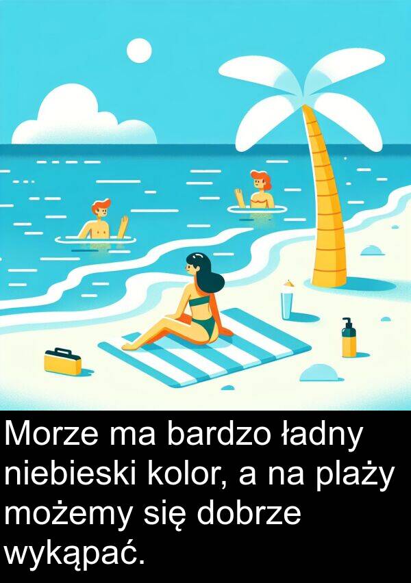 dobrze: Morze ma bardzo ładny niebieski kolor, a na plaży możemy się dobrze wykąpać.