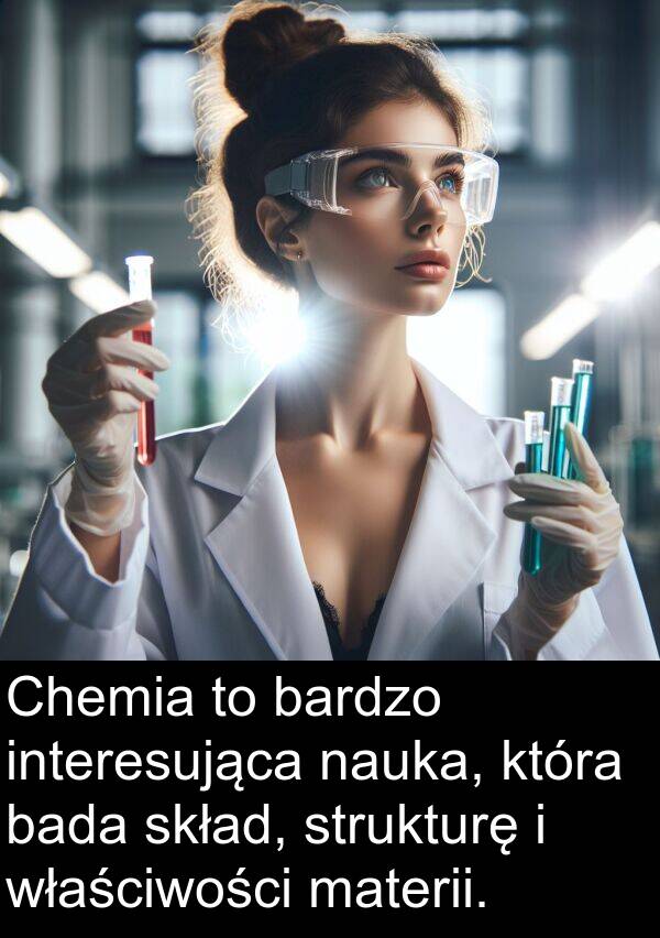 materii: Chemia to bardzo interesująca nauka, która bada skład, strukturę i właściwości materii.