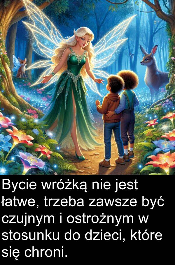 chroni: Bycie wróżką nie jest łatwe, trzeba zawsze być czujnym i ostrożnym w stosunku do dzieci, które się chroni.