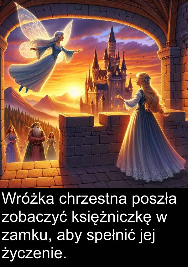 poszła: Wróżka chrzestna poszła zobaczyć księżniczkę w zamku, aby spełnić jej życzenie.