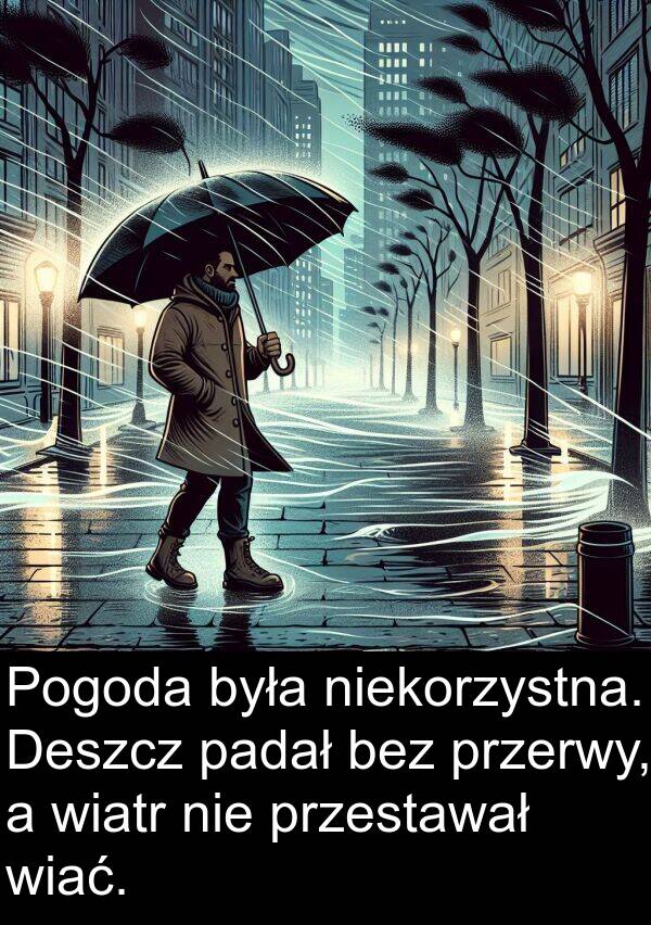 bez: Pogoda była niekorzystna. Deszcz padał bez przerwy, a wiatr nie przestawał wiać.