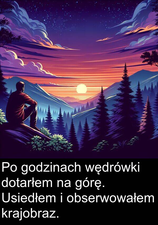 godzinach: Po godzinach wędrówki dotarłem na górę. Usiedłem i obserwowałem krajobraz.