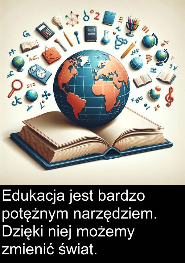 narzędziem: Edukacja jest bardzo potężnym narzędziem. Dzięki niej możemy zmienić świat.