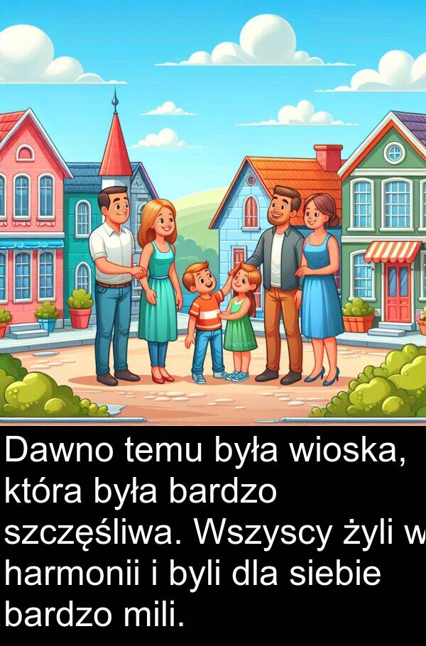 siebie: Dawno temu była wioska, która była bardzo szczęśliwa. Wszyscy żyli w harmonii i byli dla siebie bardzo mili.