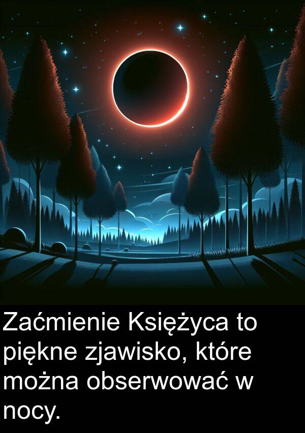 można: Zaćmienie Księżyca to piękne zjawisko, które można obserwować w nocy.