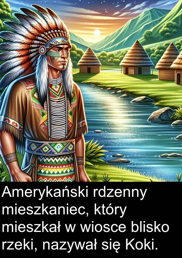 blisko: Amerykański rdzenny mieszkaniec, który mieszkał w wiosce blisko rzeki, nazywał się Koki.