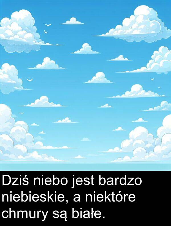 białe: Dziś niebo jest bardzo niebieskie, a niektóre chmury są białe.