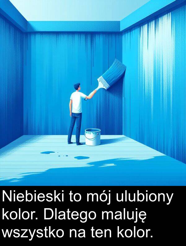 ulubiony: Niebieski to mój ulubiony kolor. Dlatego maluję wszystko na ten kolor.