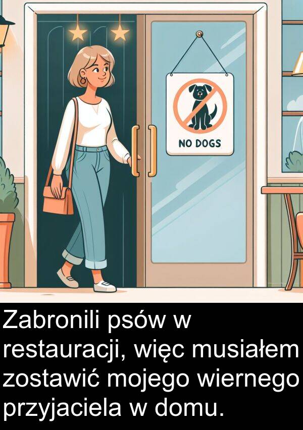 przyjaciela: Zabronili psów w restauracji, więc musiałem zostawić mojego wiernego przyjaciela w domu.