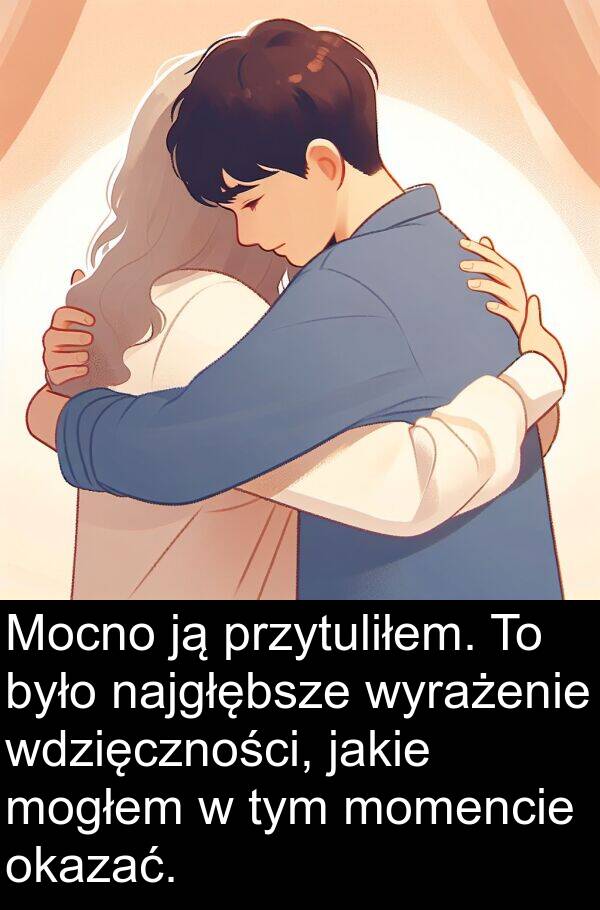 jakie: Mocno ją przytuliłem. To było najgłębsze wyrażenie wdzięczności, jakie mogłem w tym momencie okazać.