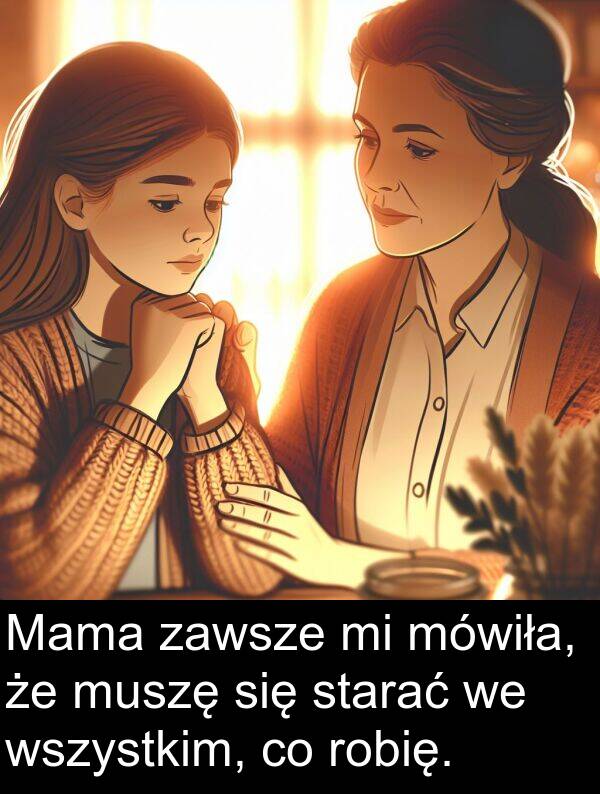 mówiła: Mama zawsze mi mówiła, że muszę się starać we wszystkim, co robię.