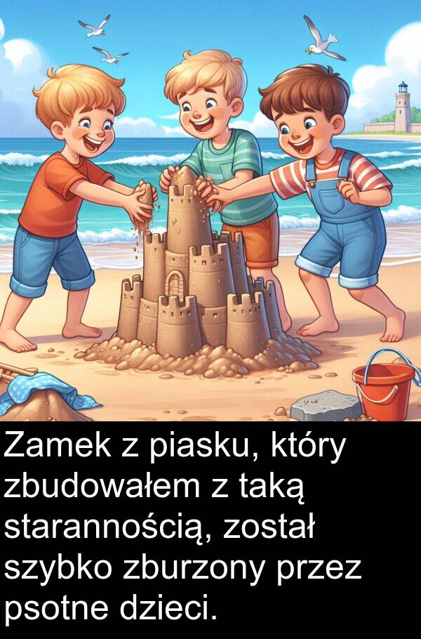 taką: Zamek z piasku, który zbudowałem z taką starannością, został szybko zburzony przez psotne dzieci.