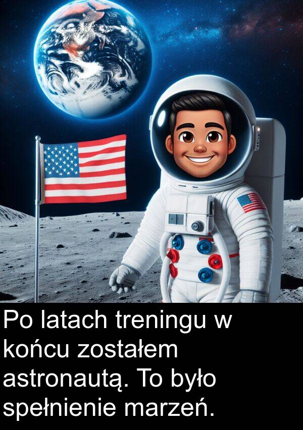 latach: Po latach treningu w końcu zostałem astronautą. To było spełnienie marzeń.