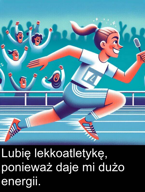 daje: Lubię lekkoatletykę, ponieważ daje mi dużo energii.