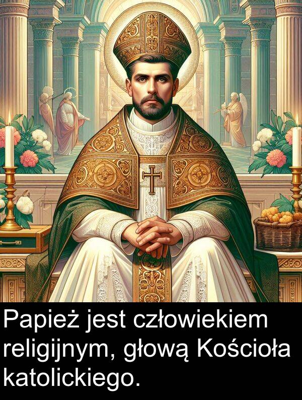 głową: Papież jest człowiekiem religijnym, głową Kościoła katolickiego.