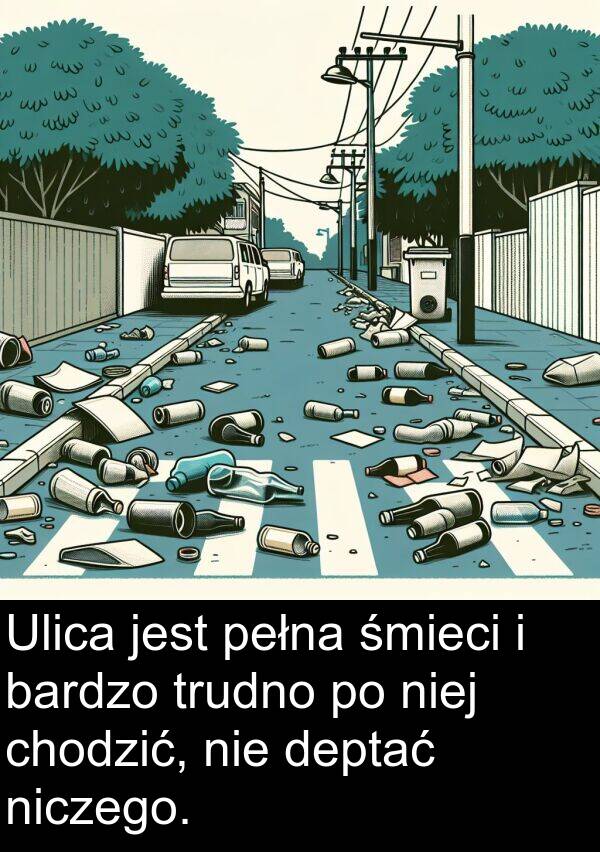 pełna: Ulica jest pełna śmieci i bardzo trudno po niej chodzić, nie deptać niczego.