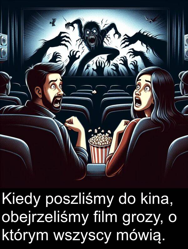 kina: Kiedy poszliśmy do kina, obejrzeliśmy film grozy, o którym wszyscy mówią.