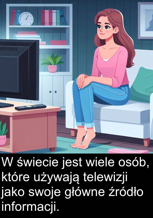 telewizji: W świecie jest wiele osób, które używają telewizji jako swoje główne źródło informacji.