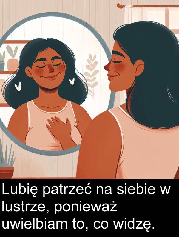 to: Lubię patrzeć na siebie w lustrze, ponieważ uwielbiam to, co widzę.