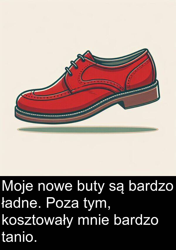 tanio: Moje nowe buty są bardzo ładne. Poza tym, kosztowały mnie bardzo tanio.