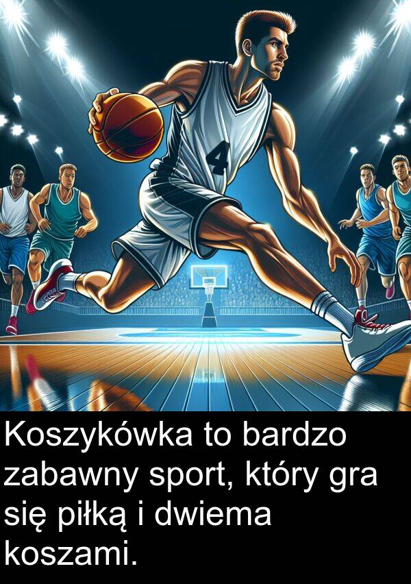 dwiema: Koszykówka to bardzo zabawny sport, który gra się piłką i dwiema koszami.