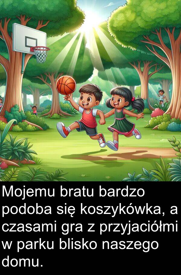 czasami: Mojemu bratu bardzo podoba się koszykówka, a czasami gra z przyjaciółmi w parku blisko naszego domu.