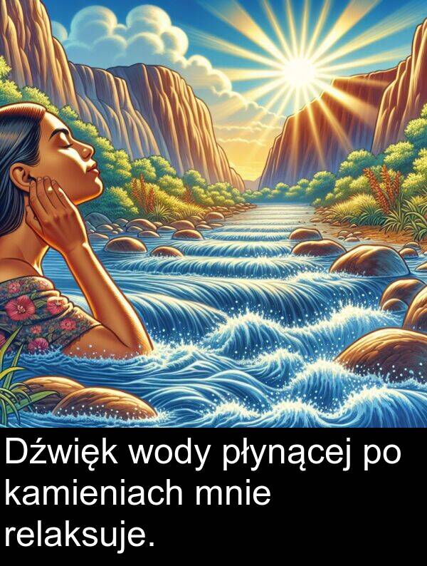 kamieniach: Dźwięk wody płynącej po kamieniach mnie relaksuje.